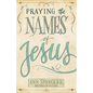 Praying the Names of Jesus: Weekly Devotions and Prayers to Draw You Closer to Christ - Paperback