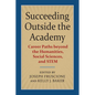 Succeeding Outside the Academy: Career Paths Beyond the Humanities, Social Sciences, and Stem - Paperback