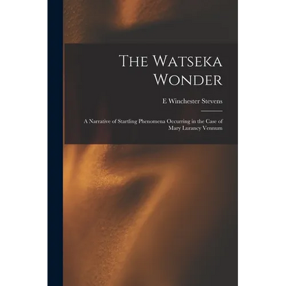 The Watseka Wonder: A Narrative of Startling Phenomena Occurring in the Case of Mary Lurancy Vennum - Paperback