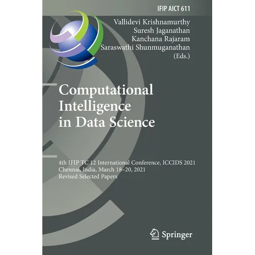 Computational Intelligence in Data Science: 4th Ifip Tc 12 International Conference, Iccids 2021, Chennai, India, March 18-20, 2021, Revised Selected - Paperback