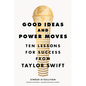 Good Ideas and Power Moves: Ten Lessons for Success from Taylor Swift - Hardcover