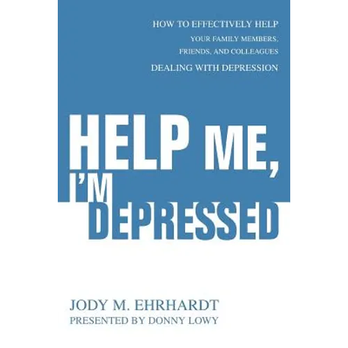 Help Me, I'm Depressed: How To Effectively Help Your Family Members, Friends, and Colleagues Dealing With Depression - Paperback