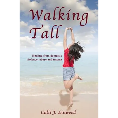 Walking Tall: Healing from Domestic Violence, Abuse and Trauma - Paperback