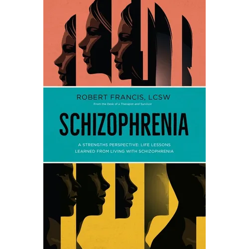 Schizophrenia: A Strengths Perspective; Life Lessons Learned from Living with Schizophrenia - Paperback
