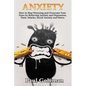 Anxiety: How to Stop Worrying and Overcome Your Fears by Relieving Anxiety and Depression, Panic Attacks, Social Anxiety and Stress. - Paperback