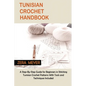 Tunisian Crochet Handbook: A Step-By-Step Guide for Beginners in Stitching Tunisian Crochet Patterns With Tools and Techniques Included - Paperback