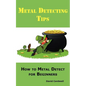 Metal Detecting Tips: How to Metal Detect for Beginners. Learn How to Find the Best Metal Detector for Coin Shooting, Relic Hunting, Gold Prospecting, - Paperback