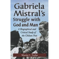 Gabriela Mistral's Struggle with God and Man: A Biographical and Critical Study of the Chilean Poet - Paperback