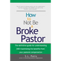 How to Not Be a Broke Pastor: The definitive guide for understanding AND maximizing the benefits from your pastoral compensation - Paperback