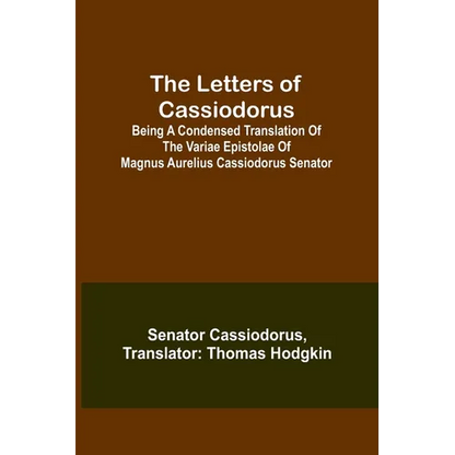 The Letters of Cassiodorus; Being A Condensed Translation Of The Variae Epistolae Of Magnus Aurelius Cassiodorus Senator - Paperback
