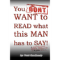 You DON'T WANT to READ what this MAN has to SAY! - Paperback