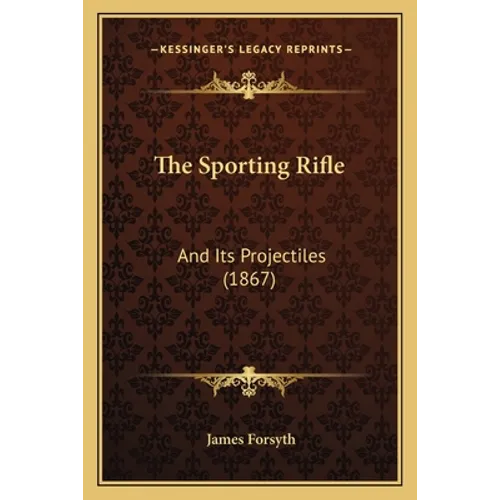 The Sporting Rifle: And Its Projectiles (1867) - Paperback