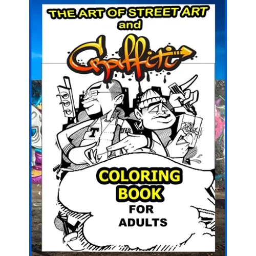 The Art Of Street Art and Graffiti Coloring Book For Adults: A Great Graffiti Grafitti For Kids Boys Adults Coloring Book With Street Art famous and A - Paperback