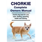 Chorkie Complete Owners Manual. Chorkie dog book for care, costs, feeding, grooming, health and training. - Paperback
