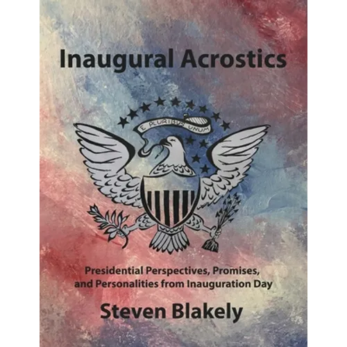 Inaugural Acrostics: Presidential Perspectives, Promises, and Personalities from Inauguration Day - Paperback
