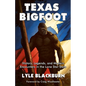 Texas Bigfoot: History, Legends, and Modern Encounters in the Lone Star State - Paperback