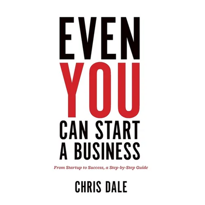 Even You Can Start a Business: From Startup to Success, a Step-by-Step Guide - Hardcover