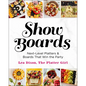 Show Boards: Next-Level Platters & Boards That Win the Party - Hardcover