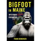 Bigfoot in Maine: Mysterious Encounters - Paperback