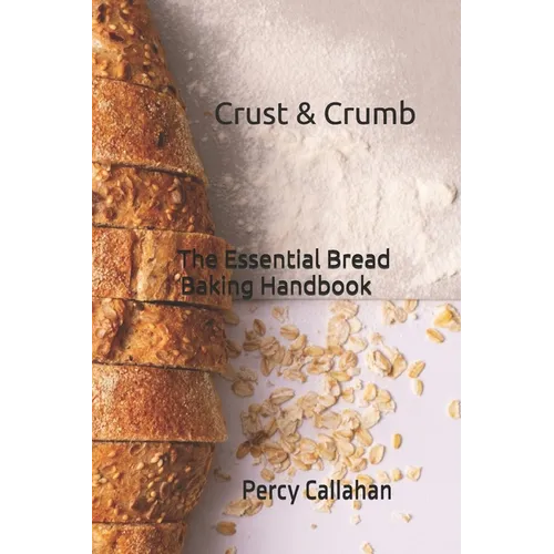 Crust & Crumb: The Essential Bread Baking Handbook - Paperback