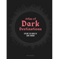 Atlas of Dark Destinations: Explore the World of Dark Tourism - Hardcover