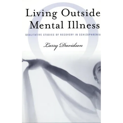 Living Outside Mental Illness: Qualitative Studies of Recovery in Schizophrenia - Paperback