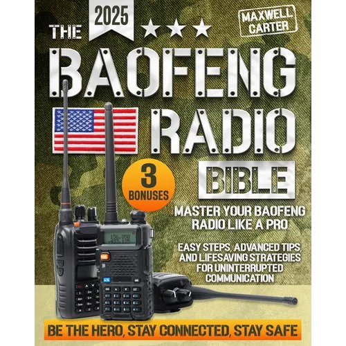 The Baofeng Radio Bible: Master Your Baofeng Radio Like a Pro - Easy Steps, Advanced Tips, and Lifesaving Strategies for Uninterrupted Communic - Paperback
