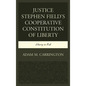 Justice Stephen Field's Cooperative Constitution of Liberty: Liberty in Full - Paperback
