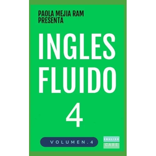 Inglés Fluido 4: EL MAS EXITOSO CURSO DE INGLES Lecciones BÁSICAS, intermedias y avanzadas GRAMATICA, vocabulario y frases fáciles; para avanzar - Paperback