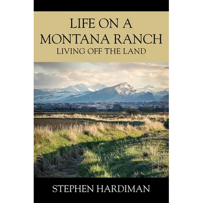 Life On A Montana Ranch: Living Off The Land - Paperback
