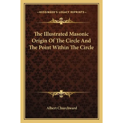 The Illustrated Masonic Origin of the Circle and the Point Within the Circle - Paperback
