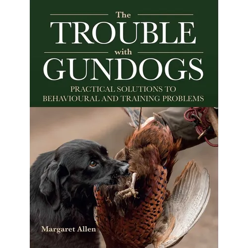 The Trouble with Gundogs: Practical Solutions to Behavioural and Training Problems - Paperback