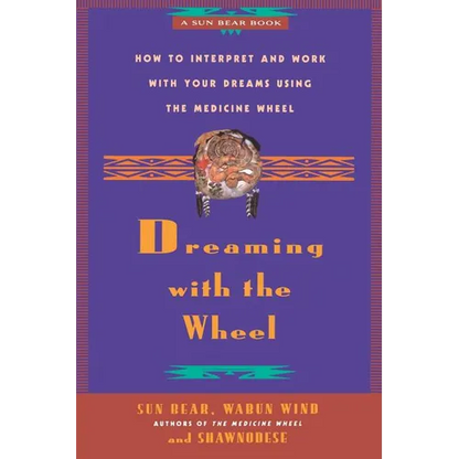 Dreaming with the Wheel: How to Interpret Your Dreams Using the Medicine Wheel - Paperback