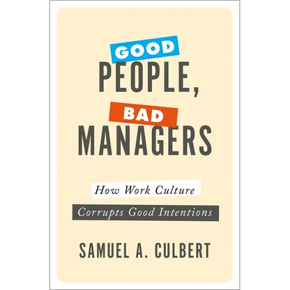 Good People, Bad Managers: How Work Culture Corrupts Good Intentions - Hardcover