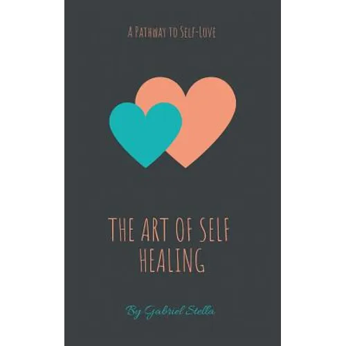 The Art of Self-Healing: A Pathway to Self-Love - Paperback