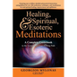 Healing, Spiritual, and Esoteric Meditations: A Complete Guidebook to the Esoteric Spiritual Healing Path - Paperback