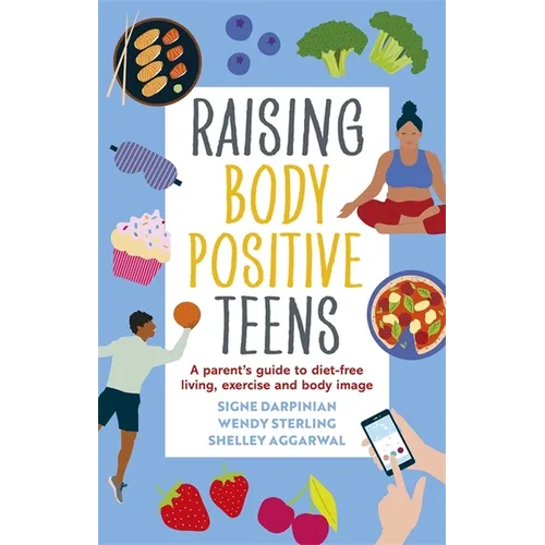 Raising Body Positive Teens: A Parent's Guide to Diet-Free Living, Exercise, and Body Image - Paperback