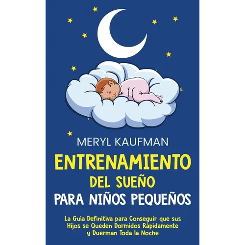Entrenamiento del sueño para niños pequeños: La guía definitiva para conseguir que sus hijos se queden dormidos rápidamente y duerman toda la noche - Hardcover