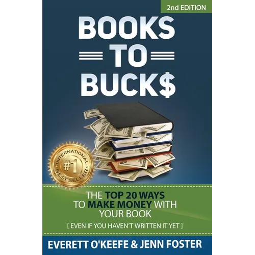 Books to Bucks: The Top 20 Ways to Make Money with Your Book (even if you haven't written it yet) - Paperback