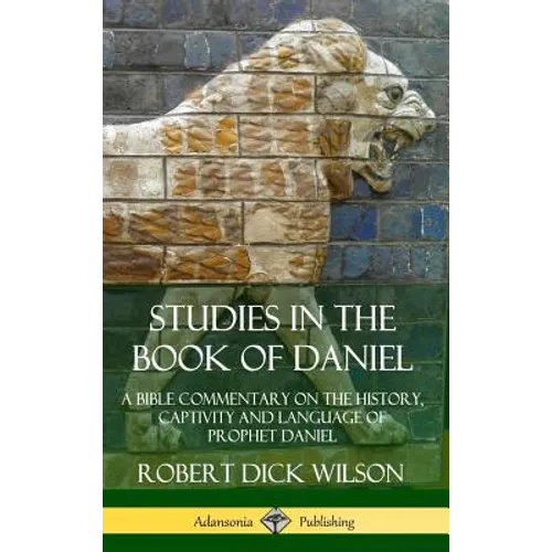 Studies in the Book of Daniel: A Bible Commentary on the History, Captivity and Language of Prophet Daniel (Hardcover) - Hardcover
