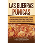 Las Guerras Púnicas: Una Guía Fascinante sobre la Primera, Segunda y Tercera Guerras Púnicas entre Roma y Cartago, incluyendo el Ascenso y - Hardcover