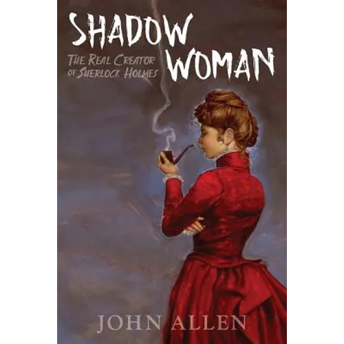 Shadow Woman: The Real Creator of Sherlock Holmes - Paperback