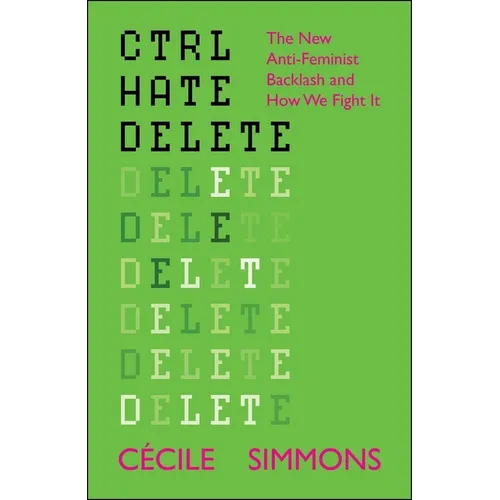 Ctrl Hate Delete: The New Anti-Feminist Backlash and How We Fight It - Paperback