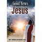 The Good News According to Jesus: The Message & Resurrection of Jesus for the Mission of the Church - Paperback