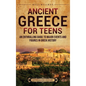 Ancient Greece for Teens: An Enthralling Guide to Major Events and Figures in Greek History - Hardcover