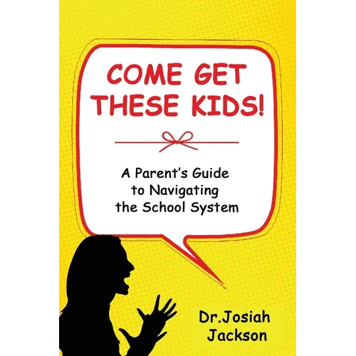 Come Get These Kids!: A Parent's Guide to Navigating the School System - Paperback