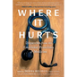 Where It Hurts: Dispatches from the Emotional Frontlines of Medicine - Paperback