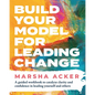 Build Your Model for Leading Change: A Guided Workbook to Catalyze Clarity and Confidence in Leading Yourself and Others - Paperback