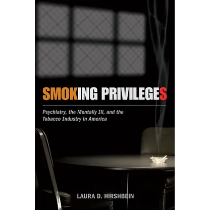 Smoking Privileges: Psychiatry, the Mentally Ill, and the Tobacco Industry in America - Paperback