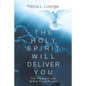 The Holy Spirit Will Deliver You: Your Freedom Lies Within These Pages - Paperback